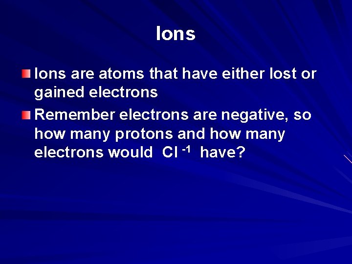 Ions are atoms that have either lost or gained electrons Remember electrons are negative,