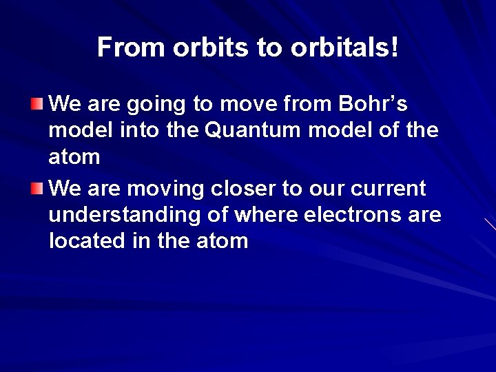 From orbits to orbitals! We are going to move from Bohr’s model into the