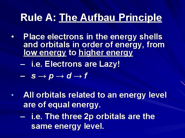 Rule A: The Aufbau Principle • Place electrons in the energy shells and orbitals