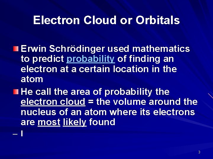 Electron Cloud or Orbitals Erwin Schrödinger used mathematics to predict probability of finding an