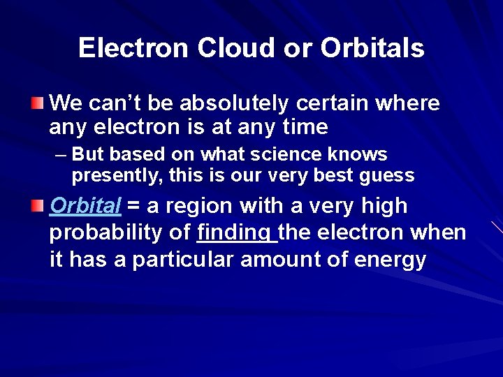 Electron Cloud or Orbitals We can’t be absolutely certain where any electron is at