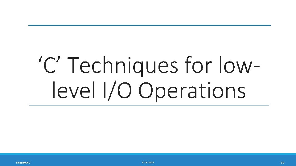 ‘C’ Techniques for lowlevel I/O Operations Embedded C ICTP -IAEA 19 