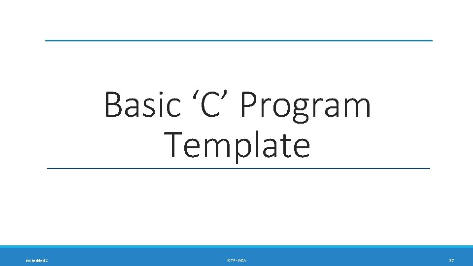 Basic ‘C’ Program Template Embedded C ICTP -IAEA 27 