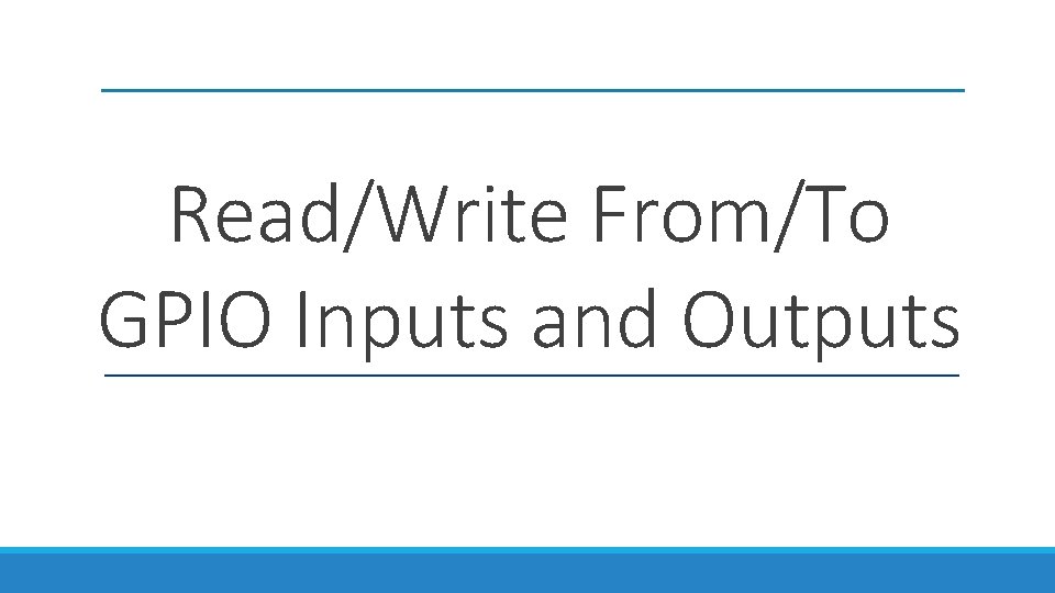 Read/Write From/To GPIO Inputs and Outputs Read/Write From/To GPIO Inputs and Outputs