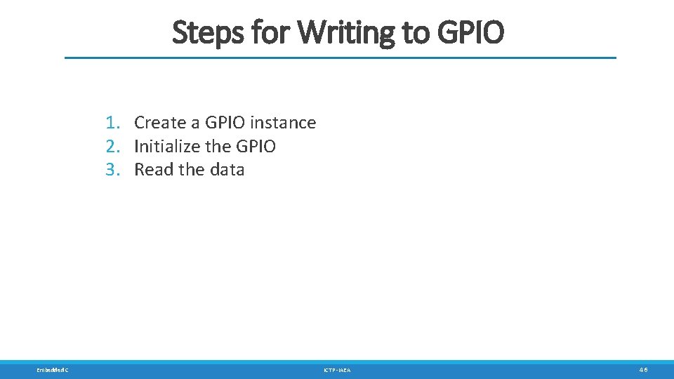 Steps for Writing to GPIO 1. Create a GPIO instance 2. Initialize the GPIO Steps for Writing to GPIO 1. Create a GPIO instance 2. Initialize the GPIO