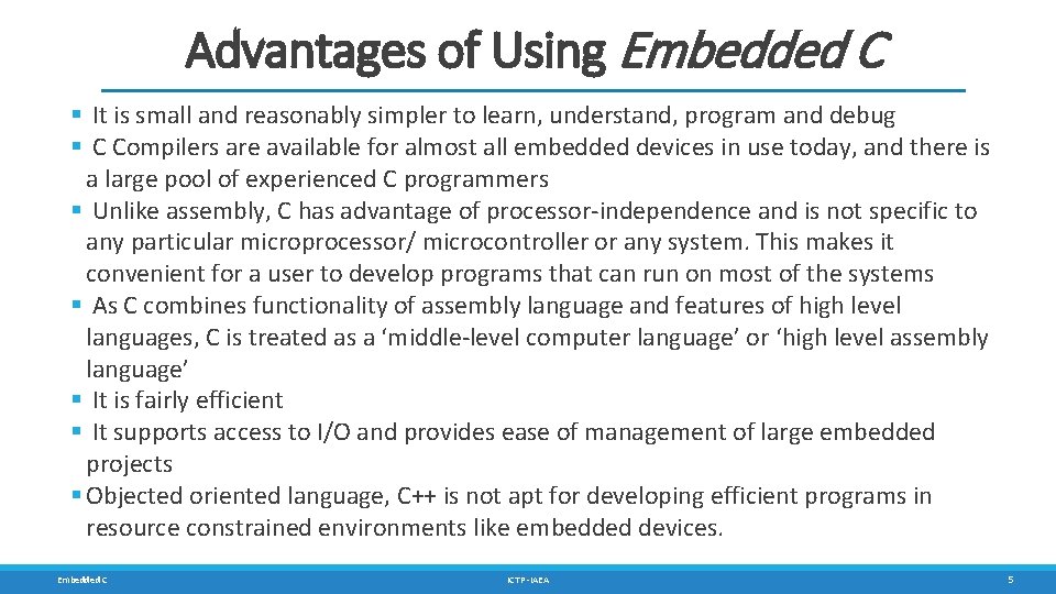 Advantages of Using Embedded C It is small and reasonably simpler to learn, understand,