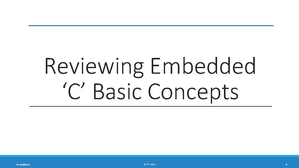 Reviewing Embedded ‘C’ Basic Concepts Embedded C ICTP -IAEA 6 