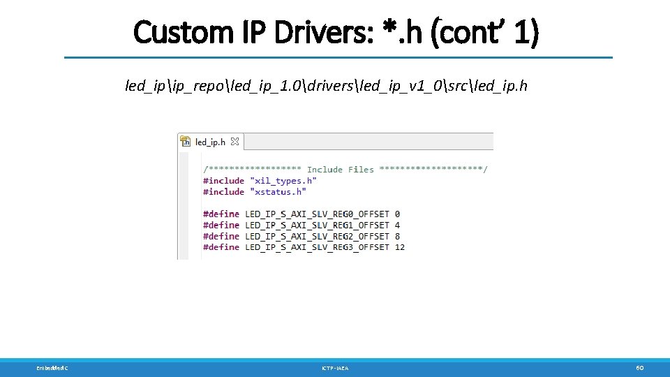 Custom IP Drivers: *. h (cont’ 1) led_ipip_repoled_ip_1. 0driversled_ip_v 1_0srcled_ip. h Embedded C ICTP Custom IP Drivers: *. h (cont’ 1) led_ipip_repoled_ip_1. 0driversled_ip_v 1_0srcled_ip. h Embedded C ICTP