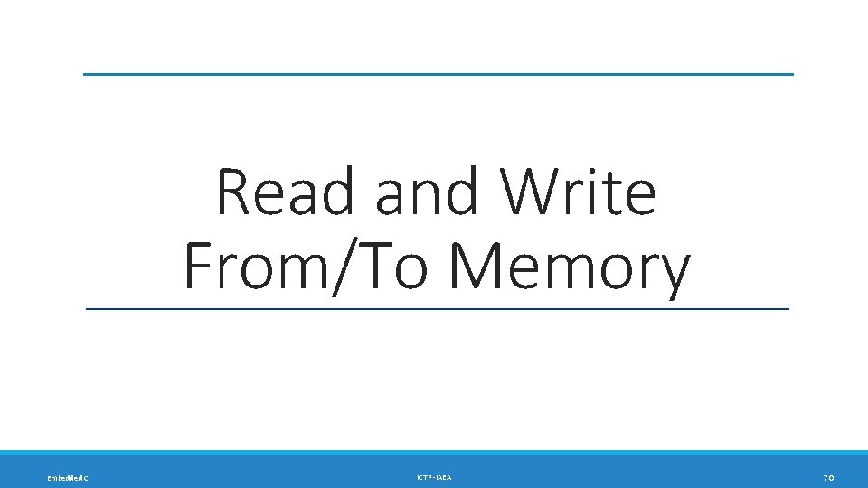 Read and Write From/To Memory Embedded C ICTP -IAEA 70 
