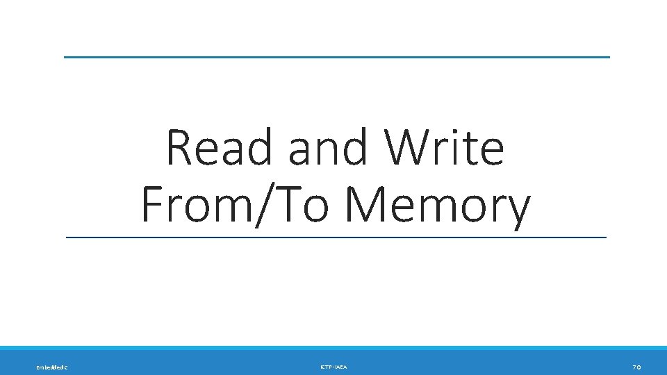 Read and Write From/To Memory Embedded C ICTP -IAEA 70 Read and Write From/To Memory Embedded C ICTP -IAEA 70
