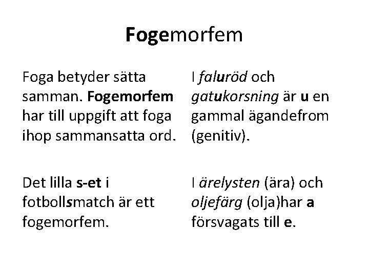 Fogemorfem Foga betyder sätta samman. Fogemorfem har till uppgift att foga ihop sammansatta ord.