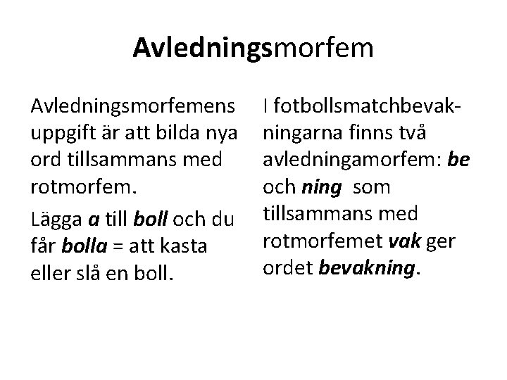 Avledningsmorfemens uppgift är att bilda nya ord tillsammans med rotmorfem. Lägga a till boll