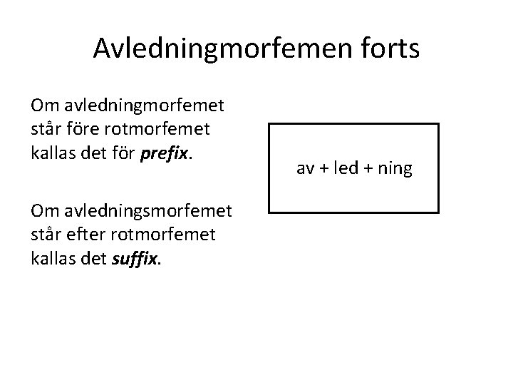 Avledningmorfemen forts Om avledningmorfemet står före rotmorfemet kallas det för prefix. Om avledningsmorfemet står