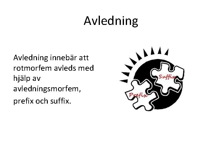 Avledning innebär att rotmorfem avleds med hjälp av avledningsmorfem, prefix och suffix. 