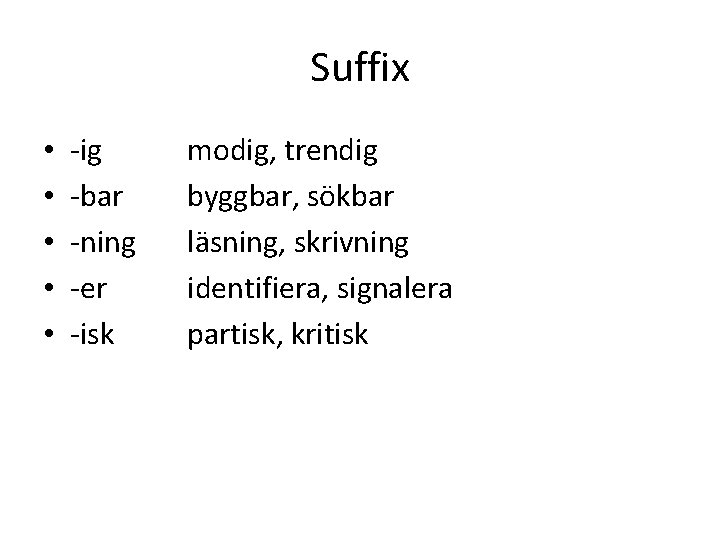 Suffix • • • -ig -bar -ning -er -isk modig, trendig byggbar, sökbar läsning,