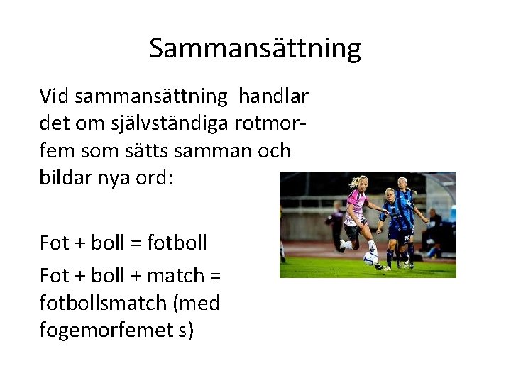 Sammansättning Vid sammansättning handlar det om självständiga rotmorfem som sätts samman och bildar nya