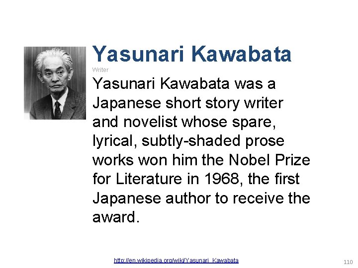 Yasunari Kawabata Writer Yasunari Kawabata was a Japanese short story writer and novelist whose