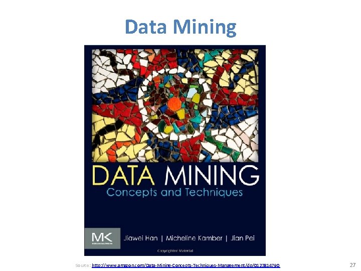 Data Mining Source: http: //www. amazon. com/Data-Mining-Concepts-Techniques-Management/dp/0123814790 27 