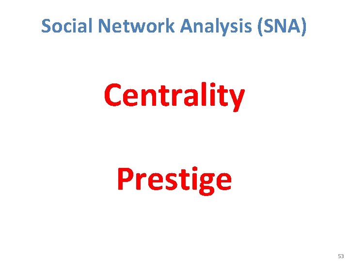 Social Network Analysis (SNA) Centrality Prestige 53 