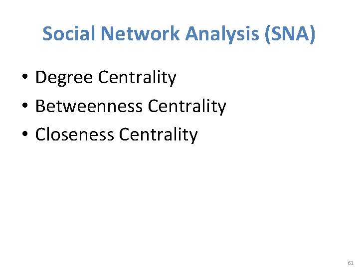 Social Network Analysis (SNA) • Degree Centrality • Betweenness Centrality • Closeness Centrality 61