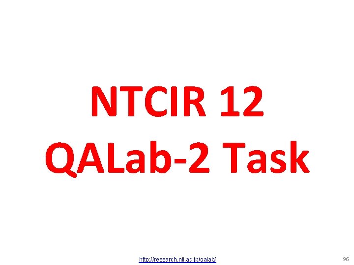 NTCIR 12 QALab-2 Task http: //research. nii. ac. jp/qalab/ 96 