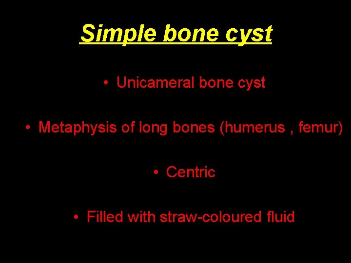 Simple bone cyst • Unicameral bone cyst • Metaphysis of long bones (humerus ,