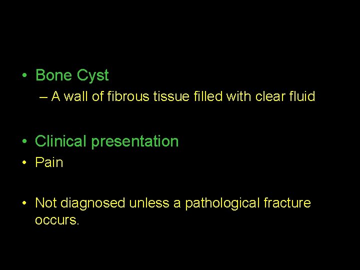  • Bone Cyst – A wall of fibrous tissue filled with clear fluid