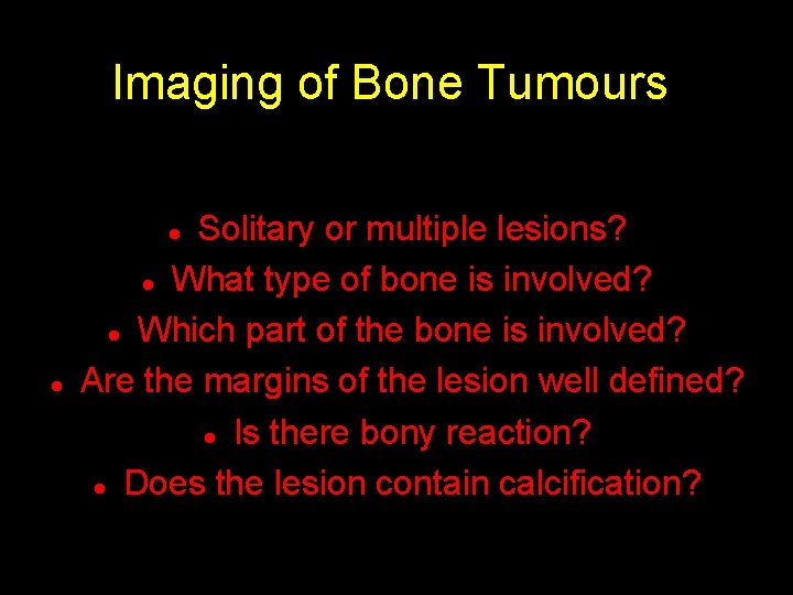 Imaging of Bone Tumours Solitary or multiple lesions? l What type of bone is