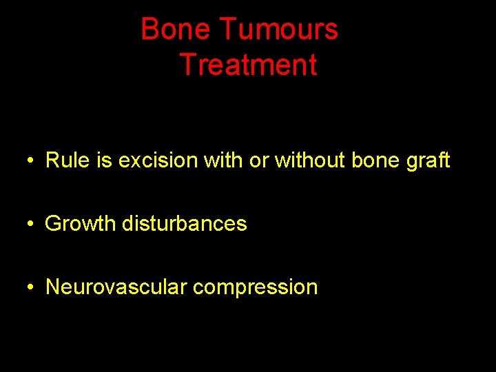 Bone Tumours Treatment • Rule is excision with or without bone graft • Growth