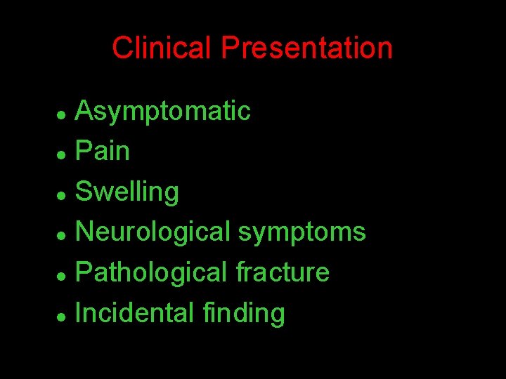 Clinical Presentation Asymptomatic l Pain l Swelling l Neurological symptoms l Pathological fracture l