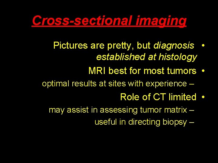 Cross-sectional imaging Pictures are pretty, but diagnosis • established at histology MRI best for