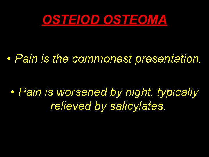 OSTEIOD OSTEOMA • Pain is the commonest presentation. • Pain is worsened by night,