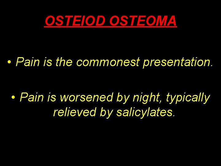 OSTEIOD OSTEOMA • Pain is the commonest presentation. • Pain is worsened by night,