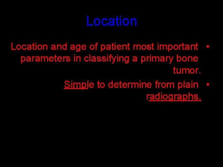 Location and age of patient most important • parameters in classifying a primary bone