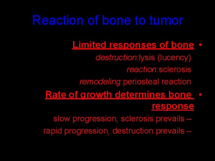 Reaction of bone to tumor Limited responses of bone • destruction: lysis (lucency) reaction: