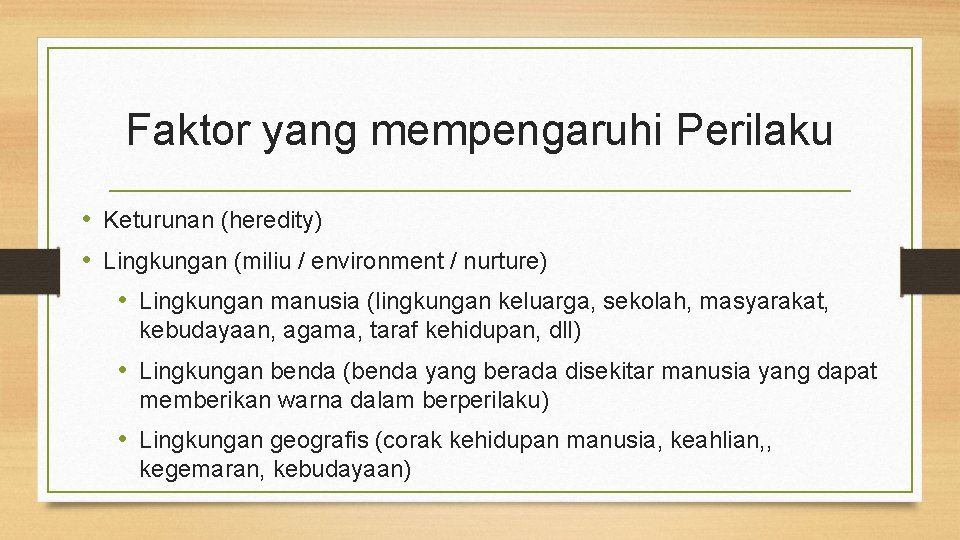 Faktor yang mempengaruhi Perilaku • Keturunan (heredity) • Lingkungan (miliu / environment / nurture)