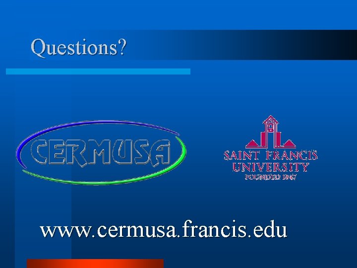 Questions? www. cermusa. francis. edu 