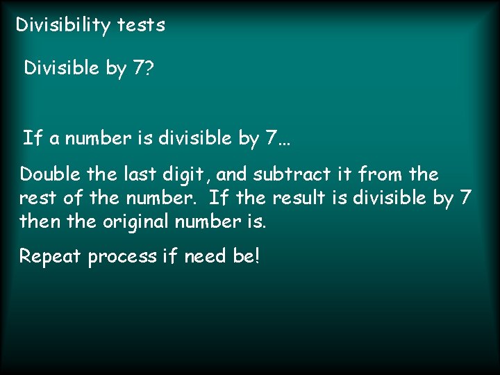Divisibility tests Divisible by 7? If a number is divisible by 7… Double the