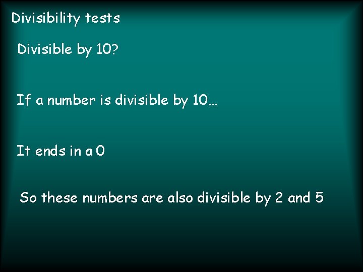 Divisibility tests Divisible by 10? If a number is divisible by 10… It ends