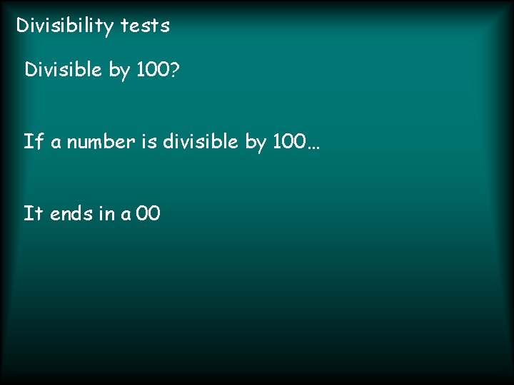 Divisibility tests Divisible by 100? If a number is divisible by 100… It ends