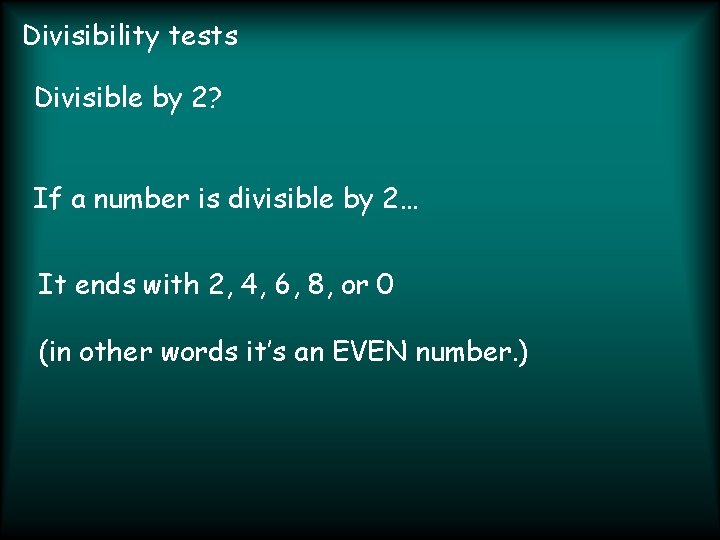 Divisibility tests Divisible by 2? If a number is divisible by 2… It ends