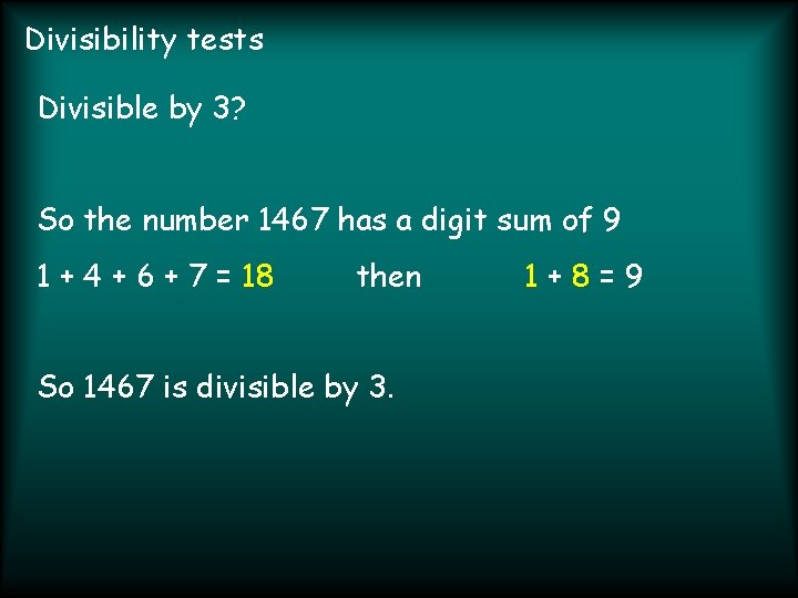 Divisibility tests Divisible by 3? So the number 1467 has a digit sum of