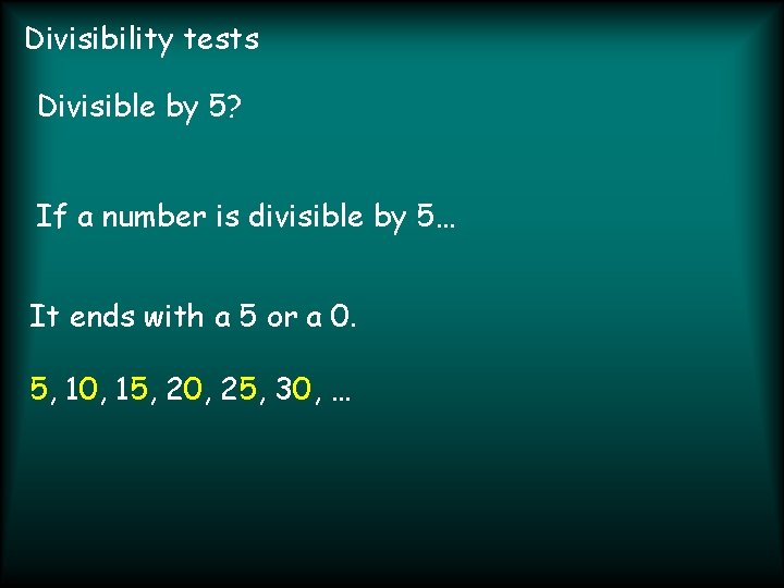 Divisibility tests Divisible by 5? If a number is divisible by 5… It ends