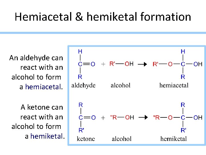 Hemiacetal & hemiketal formation An aldehyde can react with an alcohol to form a