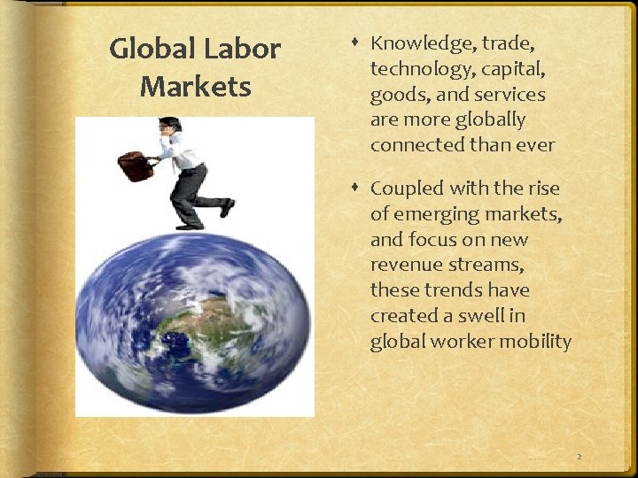 Global Labor Markets Knowledge, trade, technology, capital, goods, and services are more globally connected
