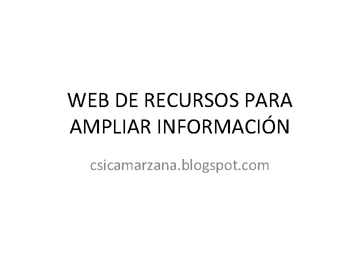 WEB DE RECURSOS PARA AMPLIAR INFORMACIÓN csicamarzana. blogspot. com 