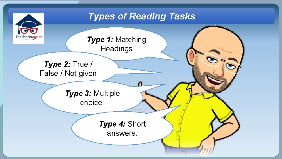 Types of Reading Tasks Type 1: Matching Headings Type 2: True / False /