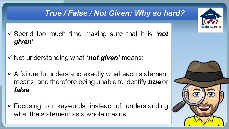 True / False / Not Given: Why so hard? ü Spend too much time