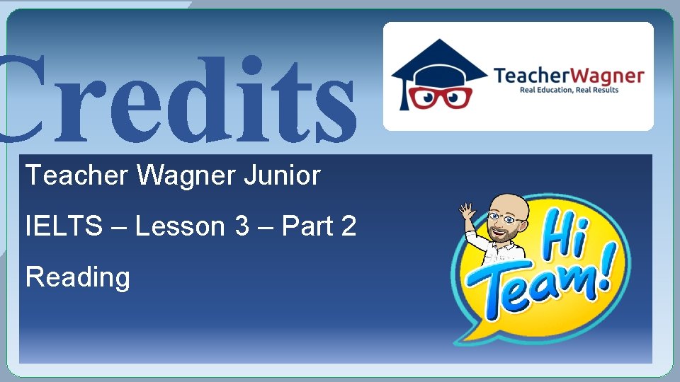 Credits Teacher Wagner Junior IELTS – Lesson 3 – Part 2 Reading 