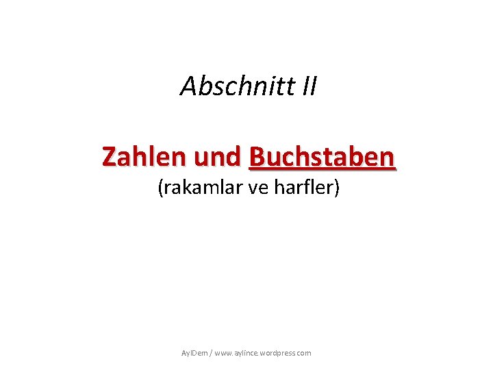 Abschnitt II Zahlen und Buchstaben (rakamlar ve harfler) Ayl. Dem / www. aylince. wordpress.